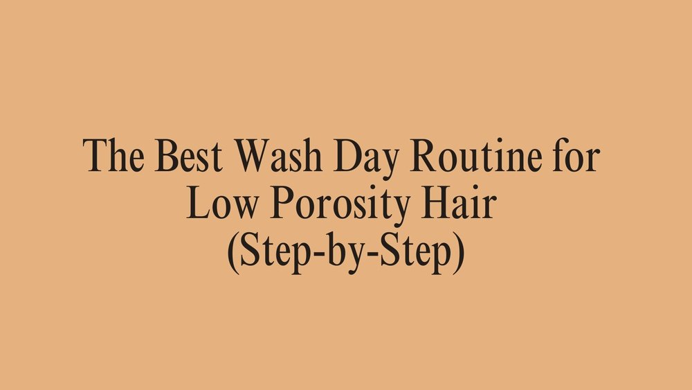 Low Porosity Hair Wash Day Routine: Step-By-Step With Timing